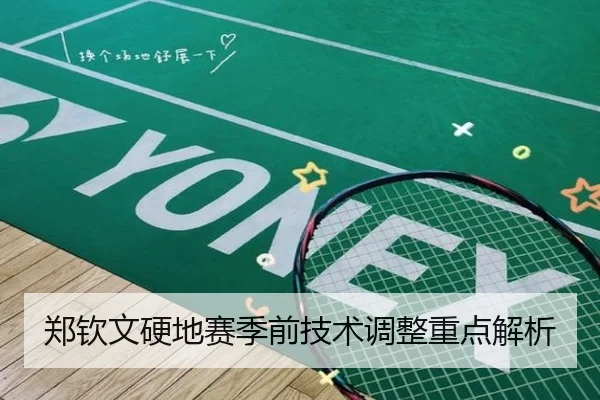 郑钦文硬地赛季前技术调整重点解析